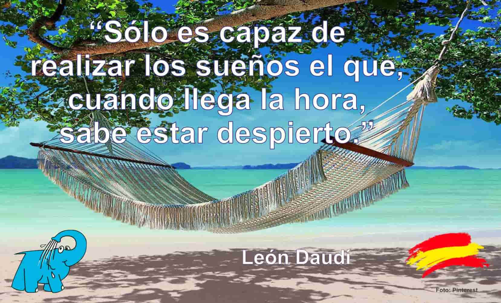 Sólo es capaz de realizar los sueños el que, cuando llega la hora, sabe estar despierto.